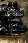 Image for 21 Green Fruit And Vegetable Smoothie Snacks : Green Fruit Yogurt Smoothies, Vegan Desserts &amp; Herbal Veggie Bullet Blender Drinks