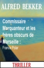 Image for Commissaire Marquanteur et les freres obscurs de Marseille : France Polar