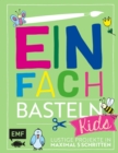 Image for Einfach Basteln Kids: Lustige Projekte in maximal 5 Schritten