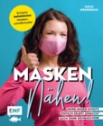 Image for Masken nahen! - Mund-Nasen-Schutz einfach selbst gemacht: 5 Modelle fur Erwachsene und Kinder - Auch ohne Nahmaschine moglich - Vorlage in Originalgroe - Extra Wissen zu Material, Handhabung, Pflege und mehr