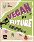 Image for Vegan for Future - 111 Rezepte &amp; gute Grunde, keine tierischen Produkte zu essen: Fur mehr Tierwohl - Lebe nachhaltig!