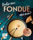 Image for Voulez-vous FONDUE avec moi?: Uber 70 heie Rezepte: Truffel-Fondue, Pho-Bo-Fondue, Cake-Pop-Fondue, Schweizer Kasefondue, Schokoladen-Fondue, Fondue Chinoise, Veggie-Fondue, Pizza-Fondue ...