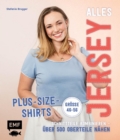 Image for Alles Jersey - Plus-Size-Shirts: Schnittteile kombinieren - Uber 500 Oberteile nahen - Alle Modelle in Groe 46-56 - Mit 2 Schnittmusterbogen