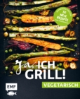 Image for Ja, ich grill! - vegetarisch - 30 neue Rezepte zum Niederknien: Aufregend grillen mit Gemuse!