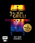 Image for Ja, ich grill! - Mit dem Gasgrill: Schneller Genuss: 30 einfache Rezepte fur Fisch, Fleisch und Gemuse
