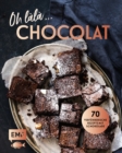 Image for Oh lala, Chocolat! - 70 verfuhrerische Rezepte mit Schokolade: Mit saftiger Schokoladentarte, Brownies, Schokoladenfondue und mehr