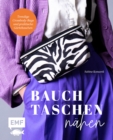 Image for Bauchtaschen Nahen: Trendige Crossbody-Bags Und Praktische Gurteltaschen Von Sportlich Bis Elegant - Mit 2 Schnittmusterbogen