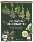 Image for Die Kraft Der Heilkrauter - Diese 10 Pflanzen Ersetzen Deine Hausapotheke: Mit 50 Rezepten Fur Die Ganze Familie