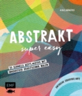 Image for Abstrakt - Super Easy: 20 Schnelle Acryl-Motive Mit Innovativer Rakeltechnik Malen - Entdecke Squeegee-Art!
