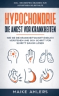 Image for Hypochondrie, die Angst vor Krankheiten : Wie Sie die Krankheitsangst endlich verstehen und sich Schritt fur Schritt davon loesen - inkl. den besten UEbungen zur sofortigen Selbsthilfe