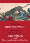Image for Der Werwolf / Werwolfe und Tierverwandlungen im Mittelalter : Zwei ungekurzte Quellenwerke in einem Band