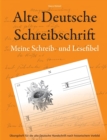 Image for Alte Deutsche Schreibschrift - Meine Schreib- und Lesefibel : UEbungsheft fur die alte Deutsche Handschrift nach historischem Vorbild