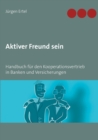 Image for Aktiver Freund sein : Handbuch fur den Kooperationsvertrieb in Banken und Versicherungen