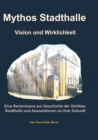 Image for Mythos Stadthalle - Vision und Wirklichkeit : Eine Reminiszenz zur Geschichte der Goerlitzer Stadthalle und Assoziationen zu ihrer Zukunft
