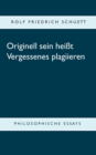 Image for Originell sein heisst Vergessenes plagiieren : Philosophische Essays