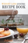 Image for Weight Loss Juicing Recipe Book : Epic Juicer Mixer Blender Recipes For Loosing Body Fat, Body Cleansing &amp; Detox