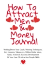 Image for How To Attract Men &amp; Money Journal : Write Down Your Goals, Winning Techniques, Key Lessons, Takeaways, Million Dollar Ideas, Tasks, Actions &amp; Success Development Of Your Law Of Attraction Skills
