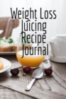 Image for Weight Loss Juicing Recipe Journal : Write Down Your Favorite Blender Recipes, Inspirations, Quotes, Sayings &amp; Notes About Your Secrets Of How To Lose Weight With Juices &amp; Smoothies In Your Personal D