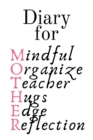 Image for Diary For Mother : Mindful, Organize, Teacher, Hugs, Edge, Reflection Motivation = Mother - Cute Motivational &amp; Inspirational Baby Shower Journal Gift For Organized Moms, Notes, 6x9 Lined Paper, 120 P