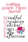 Image for Knitting Graph Paper Journal Mother : Mindful, Organize, Teacher, Hugs, Edge, Reflection = Mother - Needlework Gift For Mom Who Loves To Knit - 6x9 Inches, 120 Pages