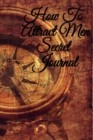 Image for How To Attract Men Secret Journal : Write Down Your Goals, Winning Techniques, Key Lessons, Takeaways, Million Dollar Ideas, Tasks, Action Plans &amp; Success Development Of Your Law Of Attraction Man Ski