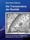 Image for Die Transzendenz der Realitat : Spuren einer allumfassenden transzendenten Realitat jenseits von Raum und Zeit.