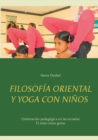 Image for Filosofia oriental y yoga con ninos : Orientacion pedagogica en las escuelas - El nino como genio