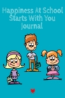Image for Happiness At School Journal : Being Happy Begins With Me - Cute Daily Happiness Journal for Children - Journaling Activity Book for Kids - Large Notebook Lined Pages 6x9, 120 Pages Ruled Diary Notepad