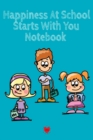 Image for Happiness At School Notebook : Being Happy Begins With Me - Cute Daily Happiness Journal 1st, 2nd, 3rd &amp; 4th Graders - Journaling Activity Book for Students - Large Notebook Lined Pages 6x9, 120 Pages