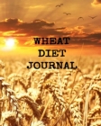 Image for Wheat Diet Journal : Your Own Personalized Diet Journal To Maximize &amp; Fast Track Your Wheat Belly Diet Results