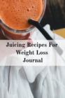 Image for Juicing Recipes For Weight Loss Journal : Write Down Your Favorite Blender Recipes, Inspirations, Quotes, Sayings &amp; Notes About Your Secrets Of How To Lose Weight With Juices &amp; Smoothies In Your Perso