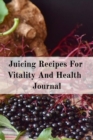 Image for Juicing Recipes For Vitality And Health Journal : Write Down Your Favorite Blender Recipes, Inspirations, Quotes, Sayings &amp; Notes About Your Secrets Of How To Lose Weight With Juices &amp; Smoothies In Yo