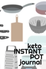 Image for Keto Instant Pot Journal : Journaling Pages For Your Favorite Recipes - Write Down Ketogenic Meal &amp; Food Preparation Ideas, Ingredient List, Health Properties &amp; Benefits, Secret Tips &amp; Hacks To Eat A 