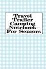 Image for Travel Trailer Camping Notebook For Seniors : Hiking, Campsite &amp; Caravaning Journey Diary Notepad - Roadtrip Tracker Log Note Pad, Campground Planner &amp; Glamping Notes Pages, Memory Keepsake Note-Takin