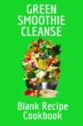 Image for Green Smoothie Cleanse Blank Recipe Cookbook : Track Your Favorite Leafy Fruit &amp; Vegetable Smoothies For Daily Diet Recipes, Quotes, Ingredients, Preparation, Methods, Measurements, Shopping List, Not