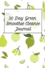 Image for 30 Day Green Smoothie Cleanse Journal : Daily Log Book For Diet Cleanse &amp; Detox For Health &amp; Happiness - Juicing Recipe Book For Weight Loss To Write In Your Favorite Vegetable And Fruit Cleanser Drin