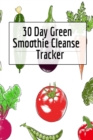 Image for 30 Day Green Smoothie Cleanse Tracker : Personal Health Record Keeper And Log Book For A Fit &amp; Happy Life