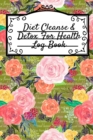 Image for Diet Cleanse &amp; Detox For Health Log Book : Daily Health Record Keeper And Tracker Book For A Fit, Zen &amp; Happy Lifestyle