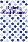 Image for Diabetic Meal Planner : Blood Sugar Medical Diary - Daily Health Jounal - Breakfast, Dinner, Lunch, Snack &amp; Bedtime Grams Carb, Insulin Dose &amp; Glucose Level Log &amp; Organizer