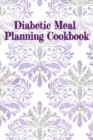 Image for Diabetic Meal Planning Cookbook : Glucose Monitoring Portable 6in x 9in Blank Diabetes Recipe Pages For Healthy Low Sugar Meals - Low Glucose Breakfast, Lunch, Dinner &amp; Snacks Ideas With Daily Notes F