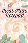 Image for Meal Plan Notepad : Lose Weight With Diet Recipes Notebook Planning Sheets To Write In Ingredients, Instructions, Calories, Food Facts, Notes, Inspirational Quotes - Food Journal Planner &amp; Notebook To