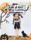 Image for Just A Girl Who Loves Halloween : Fall Composition Book For Spooky &amp; Creepy Haunted House Stories - Best Friend Autumn Journal Gift To Write In Holiday Pumpkin Spice &amp; Maple Recipes, Bewitched Poems &amp;