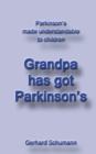 Image for Grandpa has got Parkinsons : Parkinsons made understandable to children