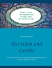 Image for Der Islam und Goethe : Auf der Suche nach islamischen Spurenelementen in Goethes Werk und Leben
