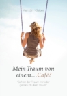 Image for Mein Traum von einem...Cafe? : Gehoert der Traum mir oder gehoere ich dem Traum