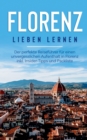 Image for Florenz lieben lernen : Der perfekte Reisefuhrer fur einen unvergesslichen Aufenthalt in Florenz inkl. Insider-Tipps und Packliste