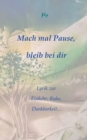 Image for Mach mal Pause, bleib bei dir : Lyrik zur Einkehr, Ruhe, Dankbarkeit...