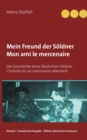 Image for Mein Freund der Soeldner - Mon ami le mercenaire : Die Geschichte eines Deutschen Soeldner - L&#39;histoire du un mercenaire allemand