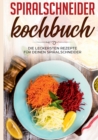 Image for Spiralschneider Kochbuch : Die leckersten Rezepte fur deinen Spiralschneider
