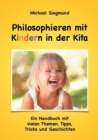 Image for Philosophieren mit Kindern in der Kita : Ein Handbuch mit vielen Themen, Tipps, Tricks und Geschichten. Neuausgabe